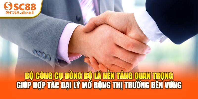 Bộ công cụ đồng bộ là nền tảng quan trọng giúp hợp tác đại lý mở rộng thị trường bền vững
