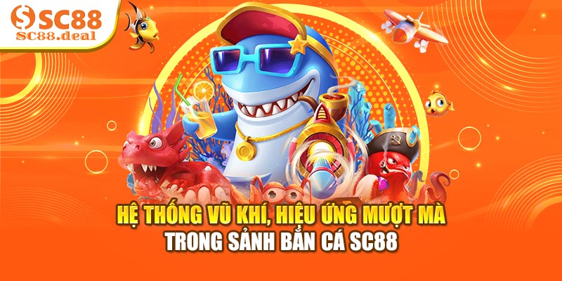 Hệ thống vũ khí, hiệu ứng mượt mà trong sảnh bắn cá SC88