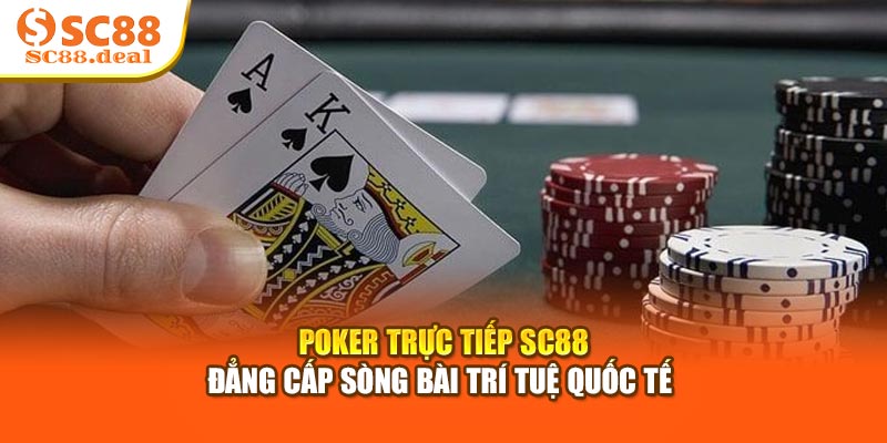 Poker Trực Tiếp SC88 - Đẳng Cấp Sòng Bài Trí Tuệ Quốc Tế 