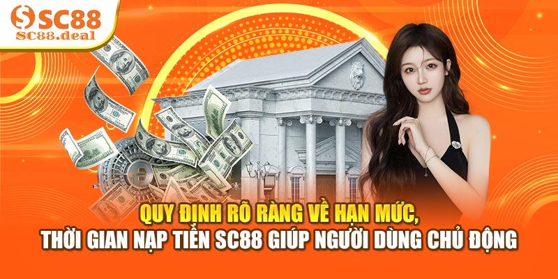 Quy định rõ ràng về hạn mức, thời gian nạp tiền SC88 giúp người dùng chủ động