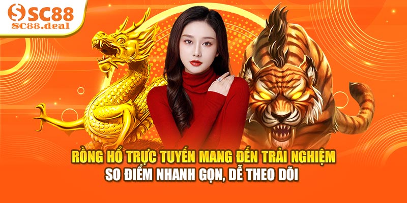 Rồng Hổ trực tuyến mang đến trải nghiệm so điểm nhanh gọn, dễ theo dõi