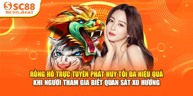 Rồng Hổ trực tuyến phát huy tối đa hiệu quả khi người tham gia biết quan sát xu hướng