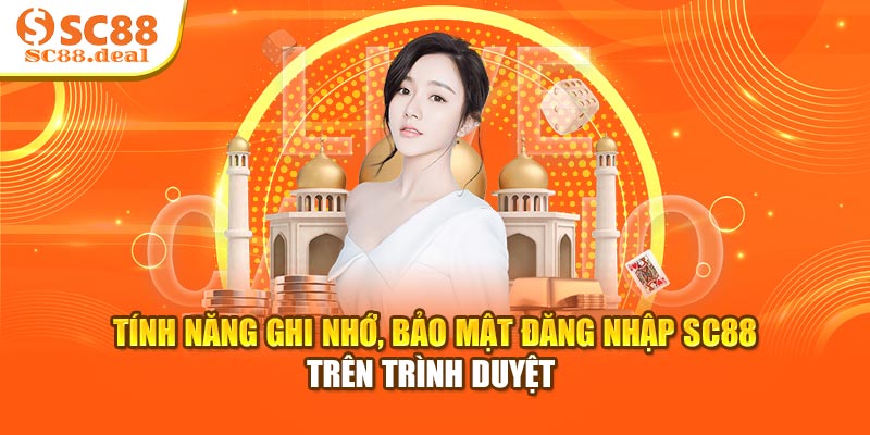 Tính năng ghi nhớ, bảo mật đăng nhập SC88 trên trình duyệt