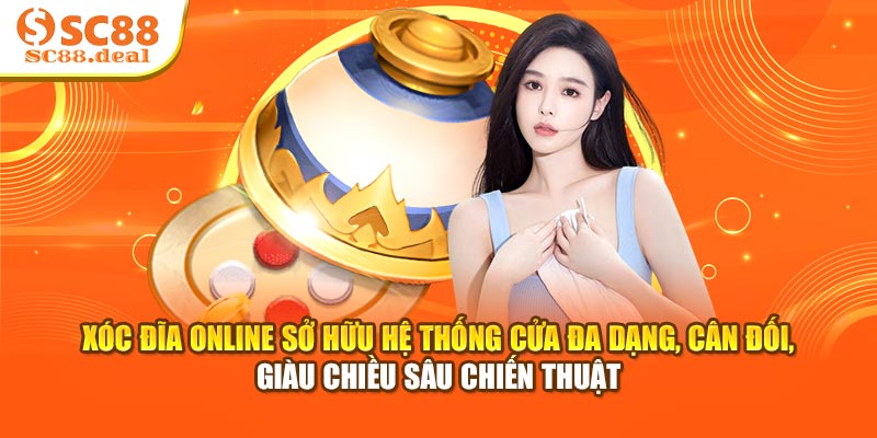 Xóc đĩa Online sở hữu hệ thống cửa đa dạng, cân đối, giàu chiều sâu chiến thuật
